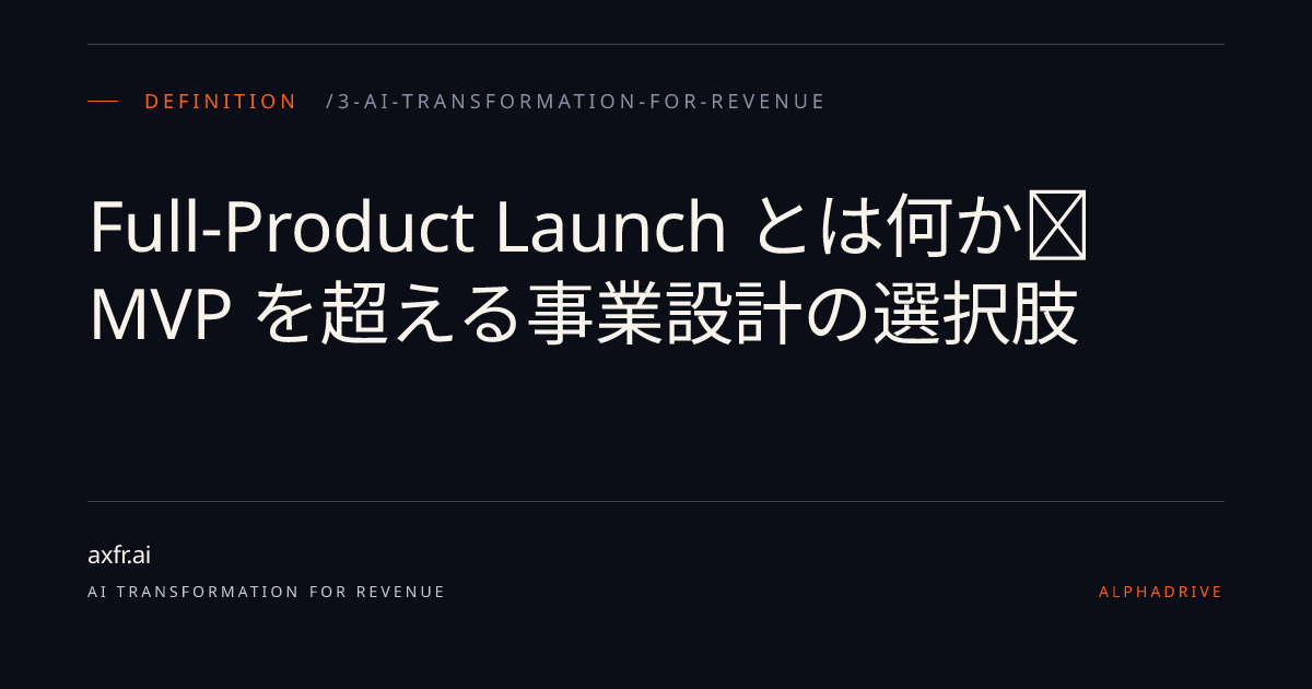 Full-Product Launch とは何か｜MVP を超える事業設計の選択肢 | AX for Revenue ─ axfr.ai